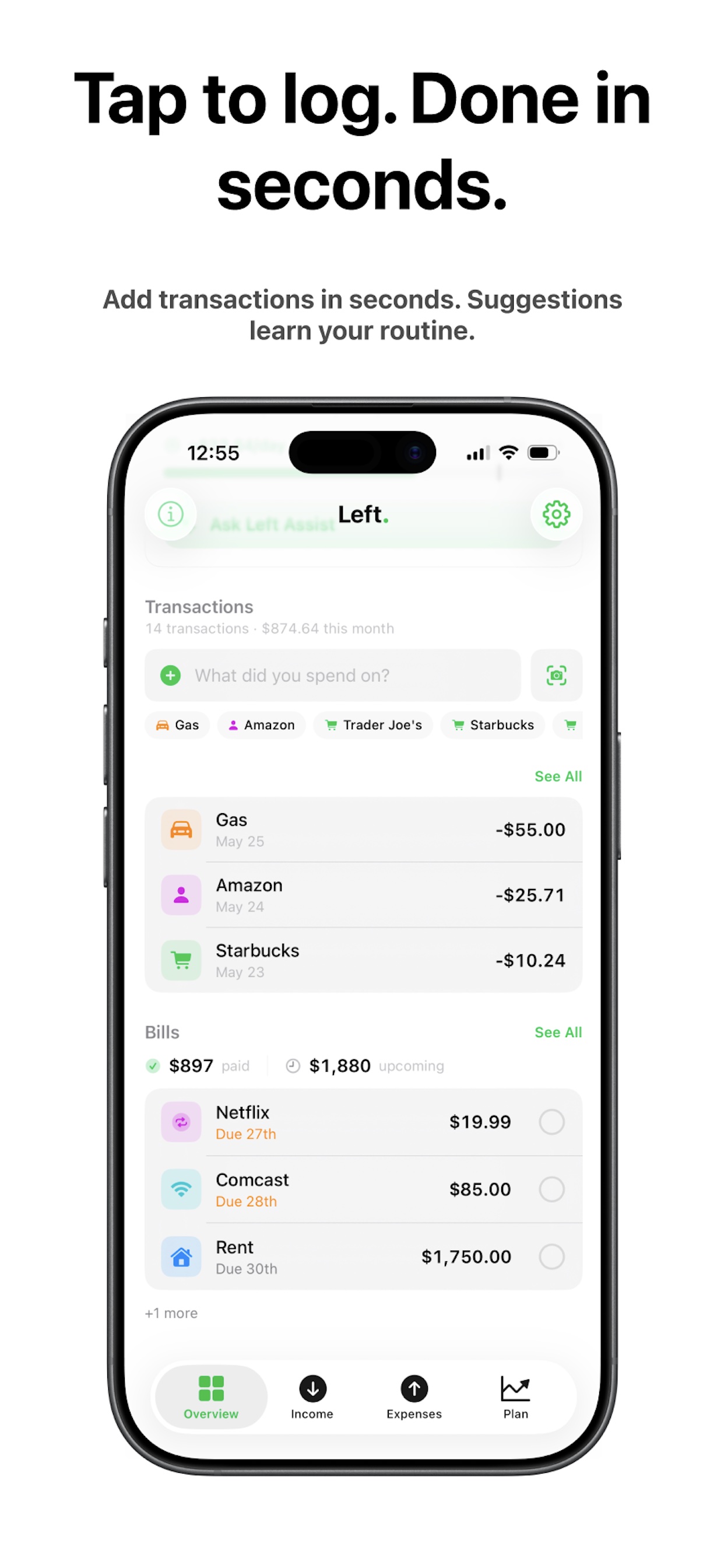 Tap to log. Done in seconds. Suggestions learn your routine.
